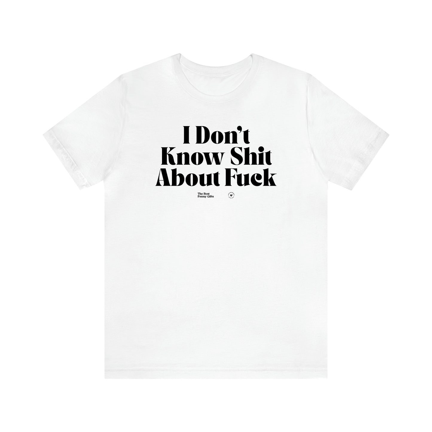 Women's T Shirts I Don't Know Shit About Fuck - The Best Funny Gifts