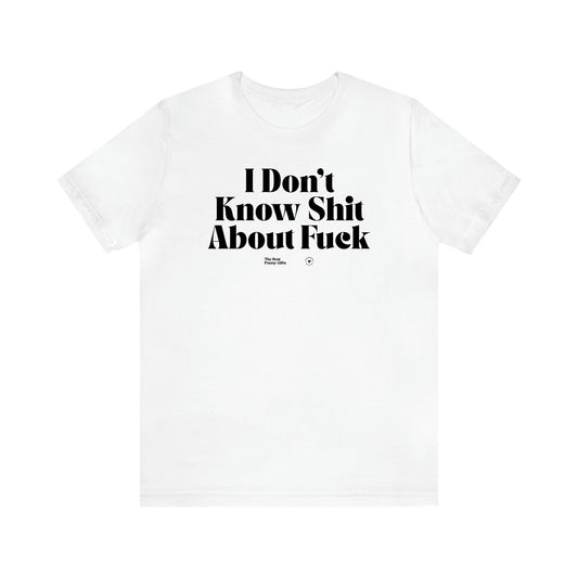 Women's T Shirts I Don't Know Shit About Fuck - The Best Funny Gifts