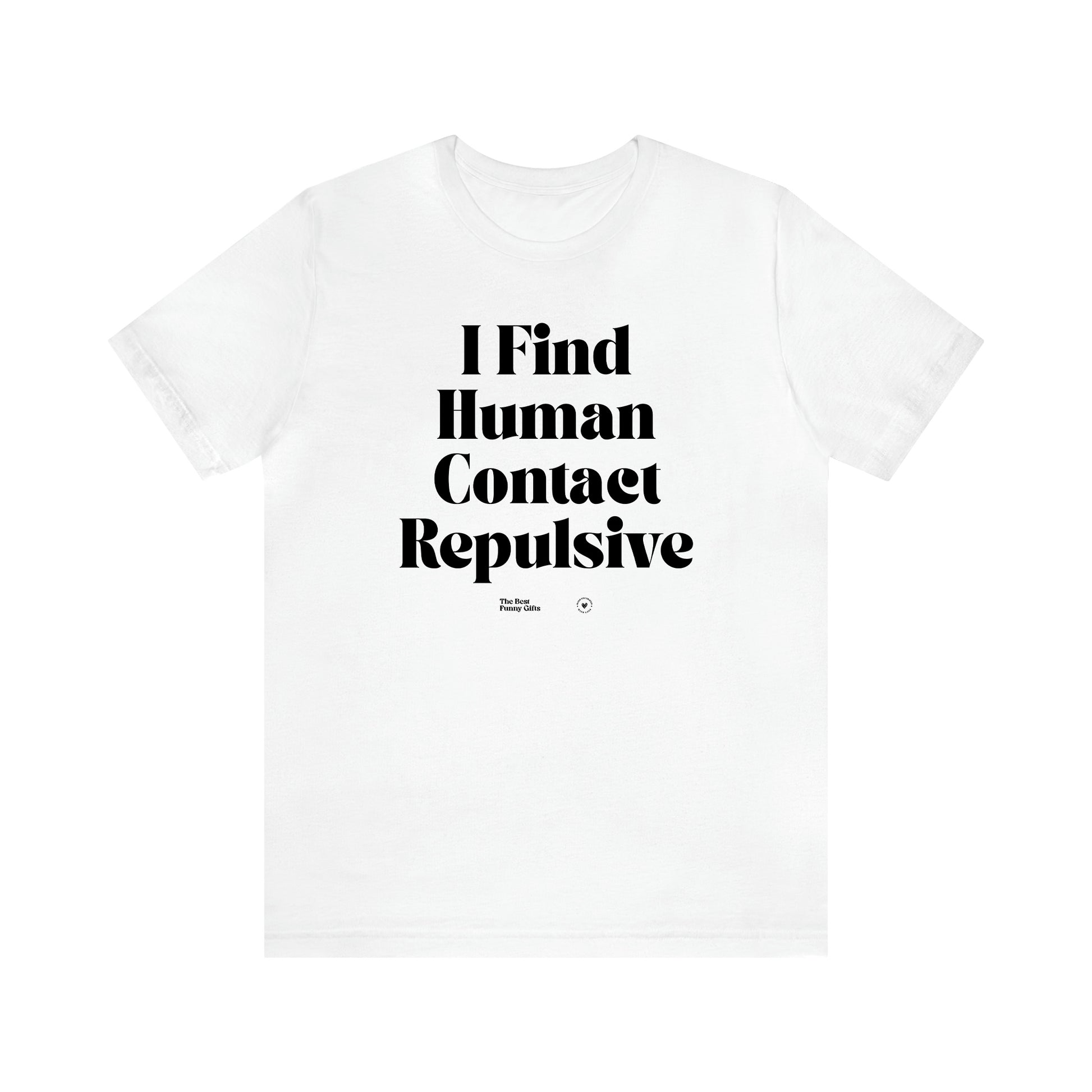 Women's T Shirts I Find Human Contact Repulsive - The Best Funny Gifts