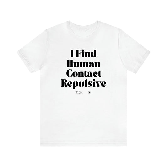 Women's T Shirts I Find Human Contact Repulsive - The Best Funny Gifts