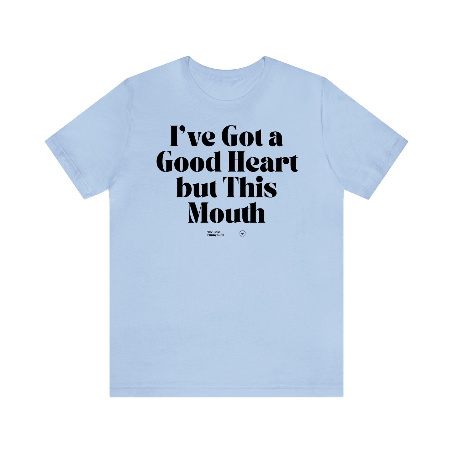 Funny Shirts for Women - I've Got a Good Heart but This Mouth - Women’s T Shirts