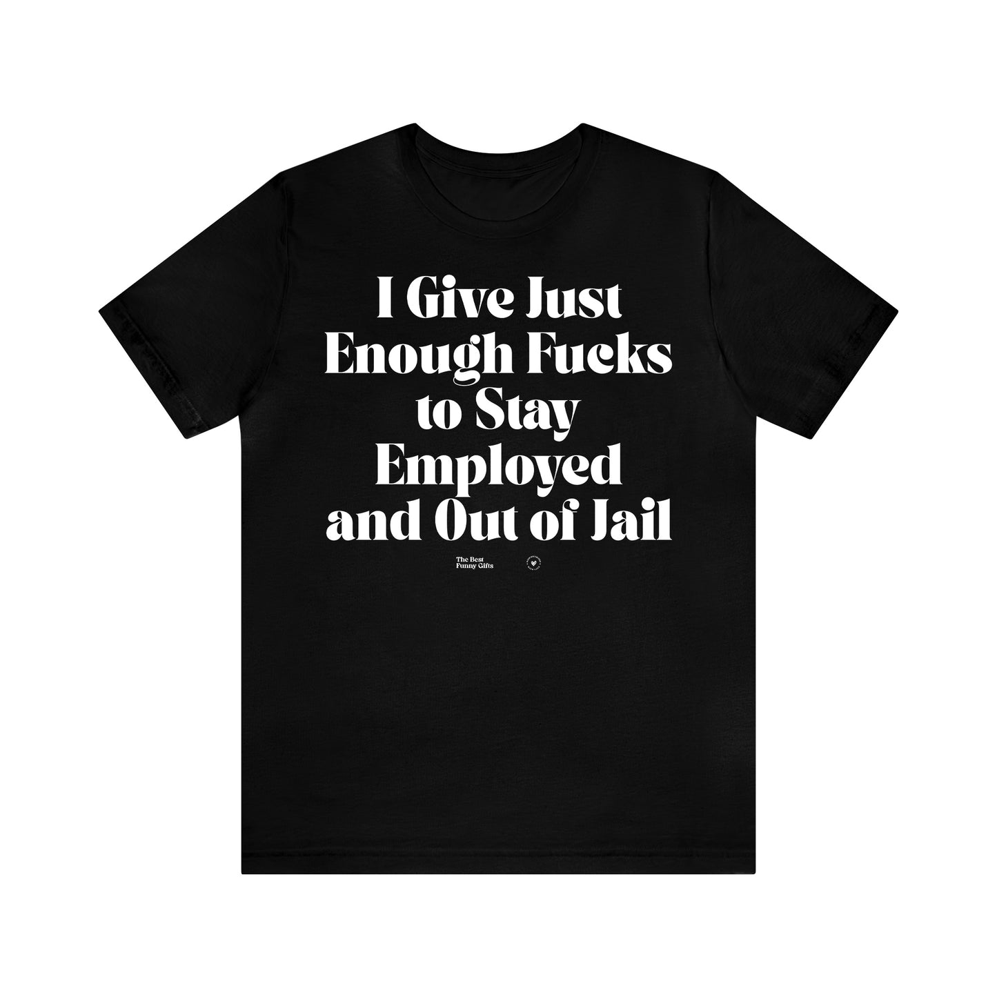 Funny Shirts for Women - I Give Just Enough Fucks to Stay Employed and Out of Jail - Women’s T Shirts