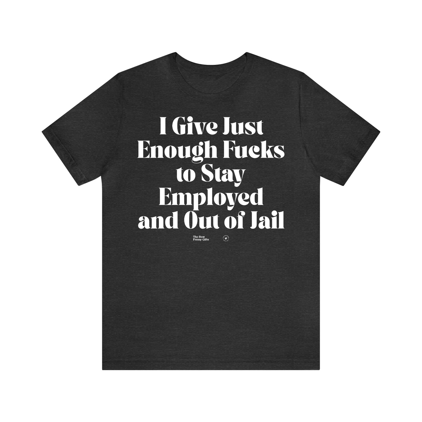 Funny Shirts for Women - I Give Just Enough Fucks to Stay Employed and Out of Jail - Women’s T Shirts