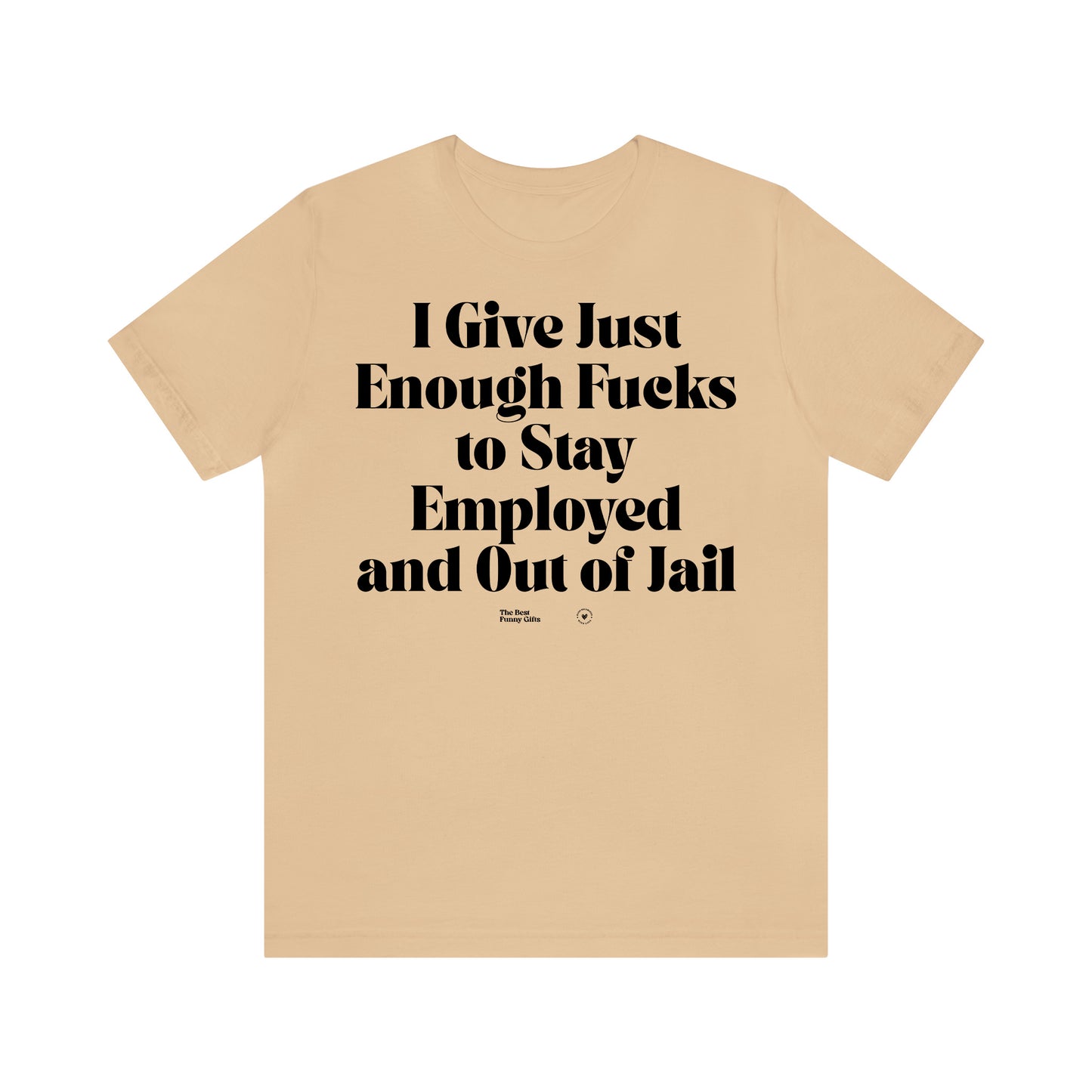 Funny Shirts for Women - I Give Just Enough Fucks to Stay Employed and Out of Jail - Women’s T Shirts