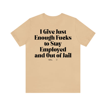 Funny Shirts for Women - I Give Just Enough Fucks to Stay Employed and Out of Jail - Women’s T Shirts