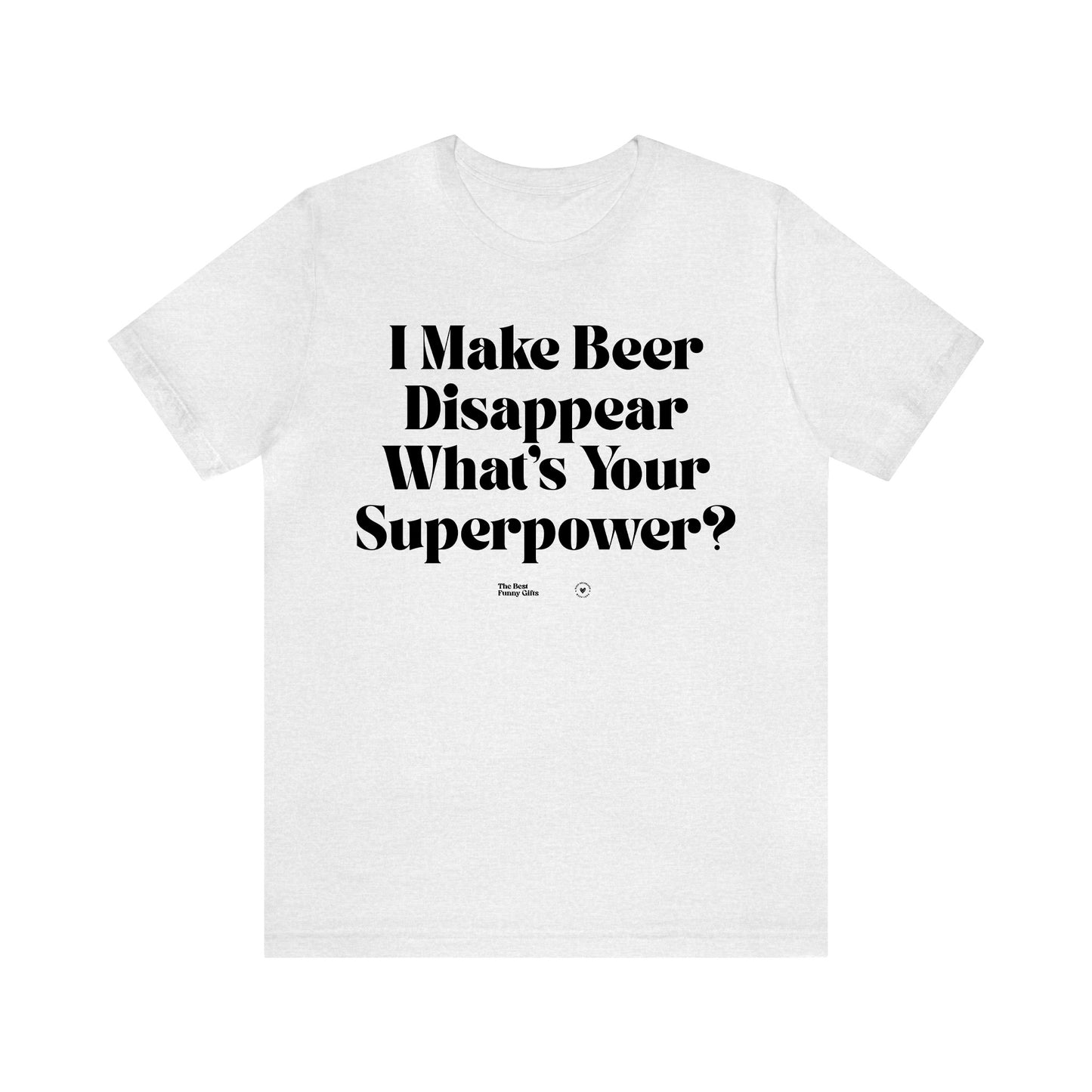 Funny Shirts for Women - I Make Beer Disappear What's Your Superpower? - Women’s T Shirts