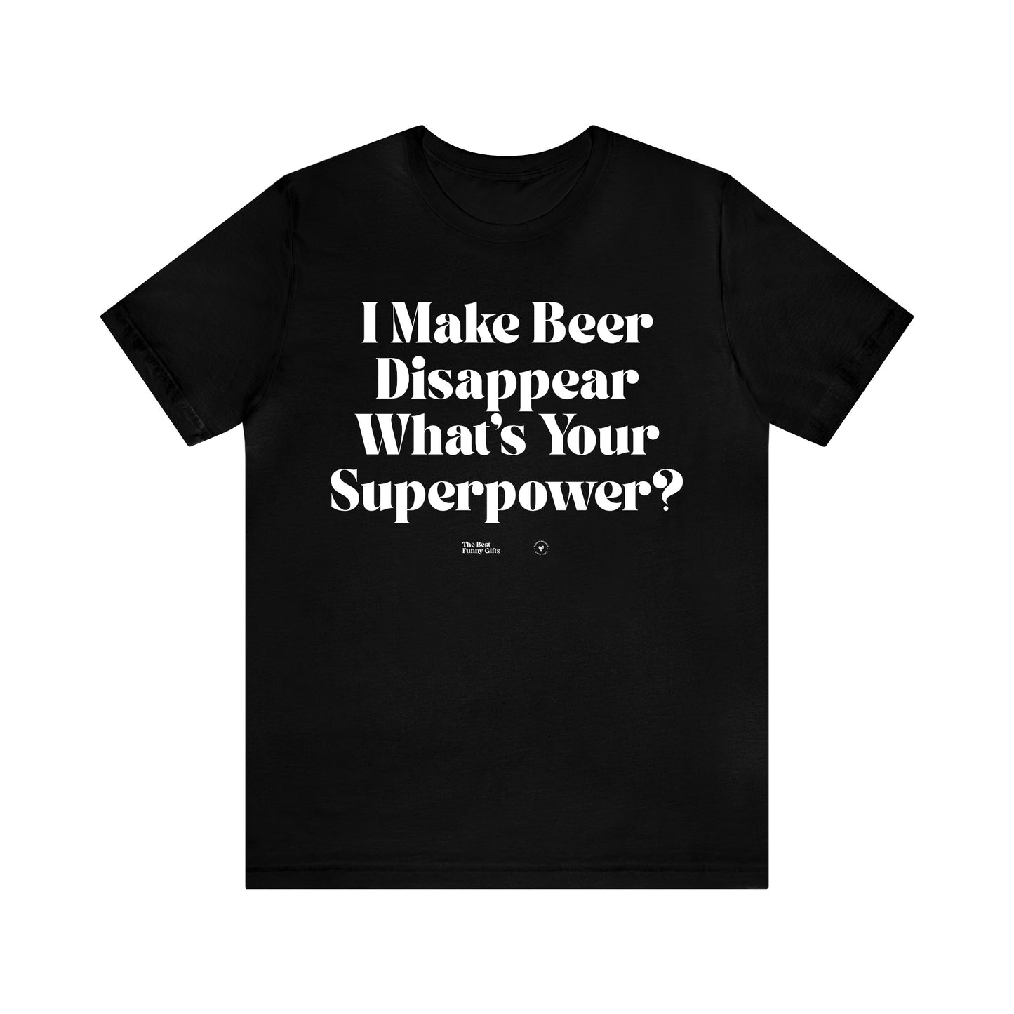 Funny Shirts for Women - I Make Beer Disappear What's Your Superpower? - Women’s T Shirts