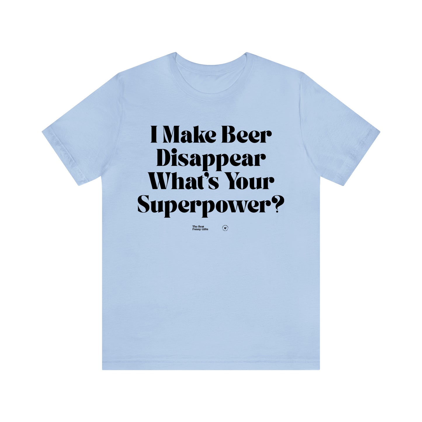 Funny Shirts for Women - I Make Beer Disappear What's Your Superpower? - Women’s T Shirts