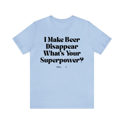 Funny Shirts for Women - I Make Beer Disappear What's Your Superpower? - Women’s T Shirts