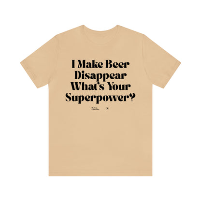 Funny Shirts for Women - I Make Beer Disappear What's Your Superpower? - Women’s T Shirts