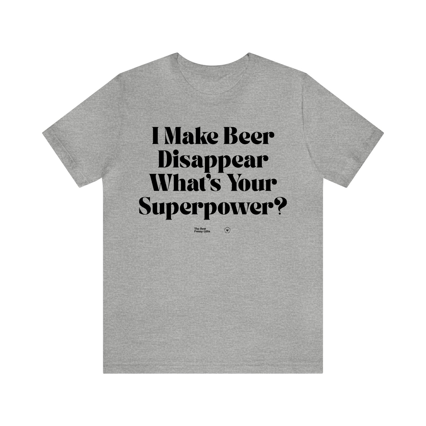 Funny Shirts for Women - I Make Beer Disappear What's Your Superpower? - Women’s T Shirts