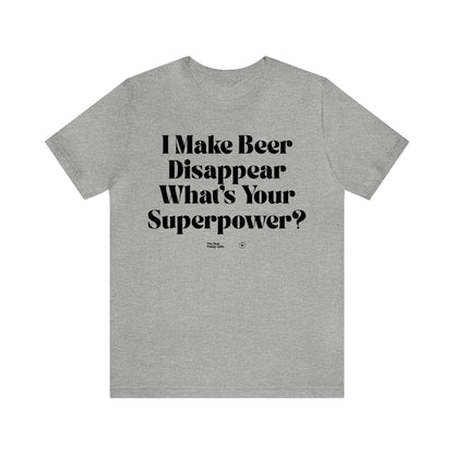 Funny Shirts for Women - I Make Beer Disappear What's Your Superpower? - Women’s T Shirts