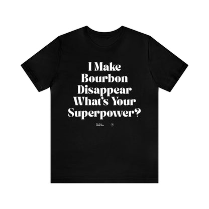 Funny Shirts for Women - I Make Bourbon Disappear What's Your Superpower? - Women’s T Shirts