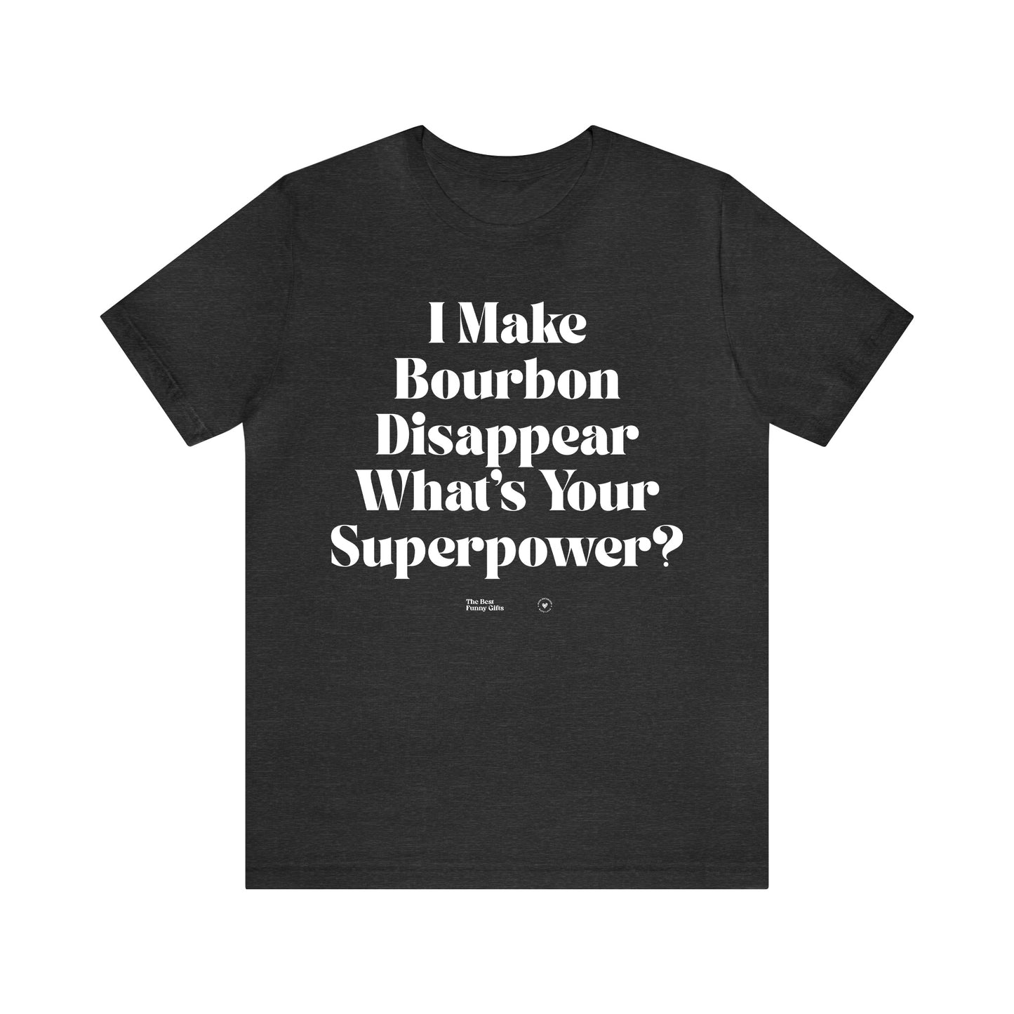 Funny Shirts for Women - I Make Bourbon Disappear What's Your Superpower? - Women’s T Shirts