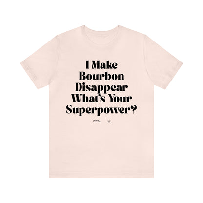 Funny Shirts for Women - I Make Bourbon Disappear What's Your Superpower? - Women’s T Shirts