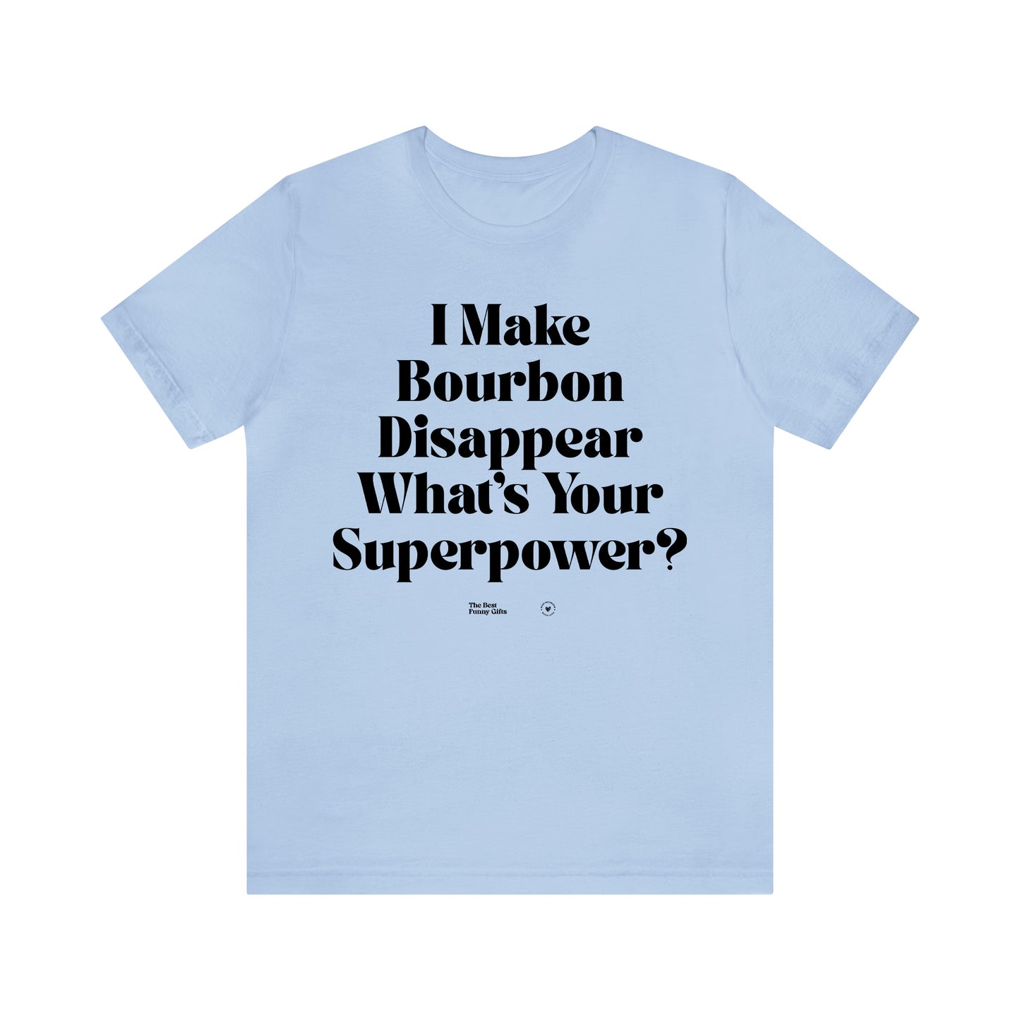 Funny Shirts for Women - I Make Bourbon Disappear What's Your Superpower? - Women’s T Shirts