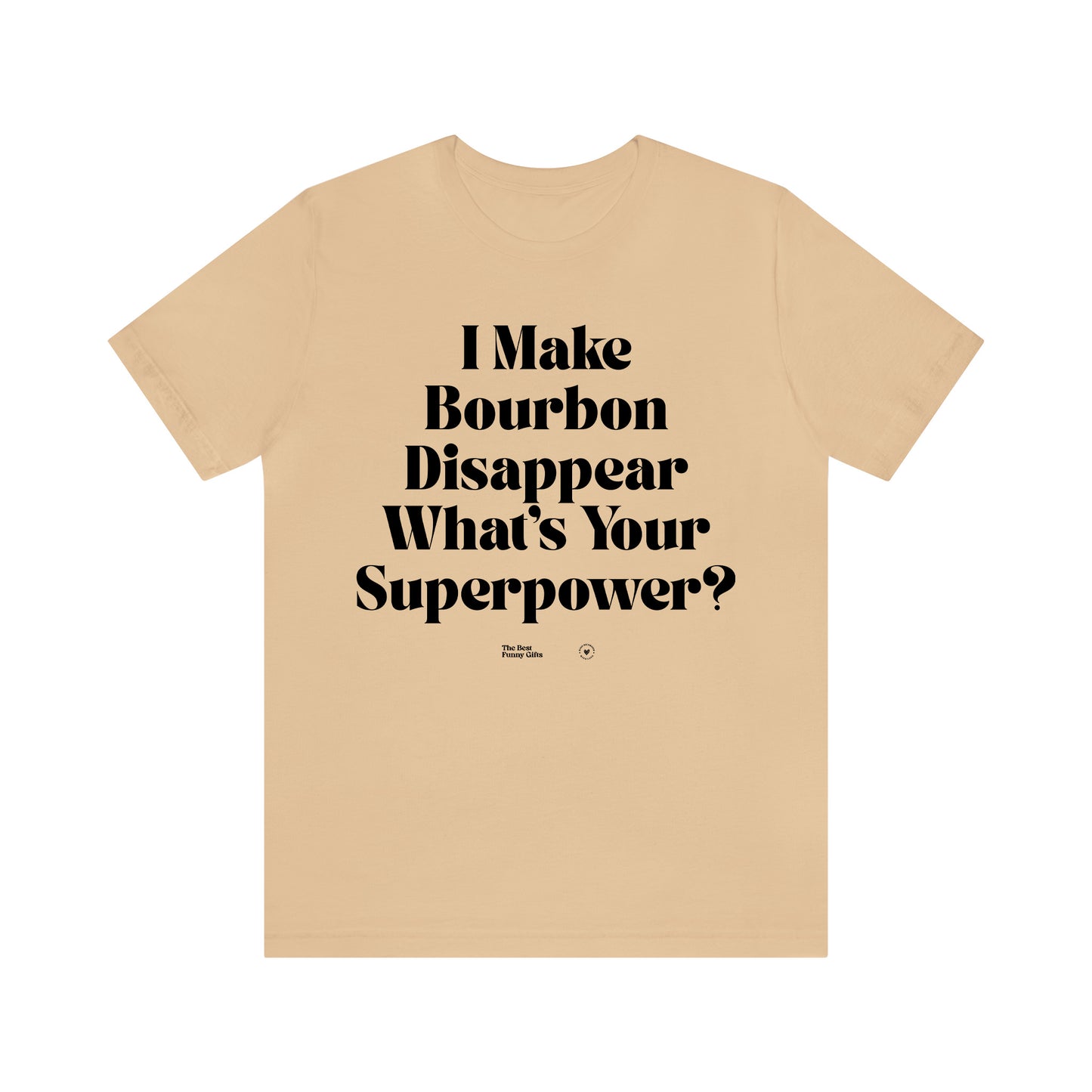 Funny Shirts for Women - I Make Bourbon Disappear What's Your Superpower? - Women’s T Shirts