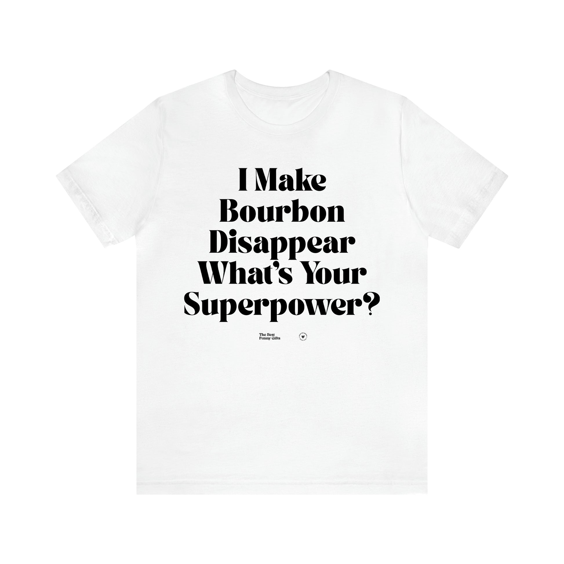 Women's T Shirts I Make Bourbon Disappear What's Your Superpower? - The Best Funny Gifts