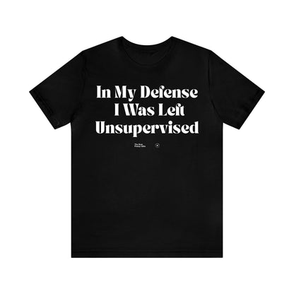 Funny Shirts for Women - In My Defense I Was Left Unsupervised - Women’s T Shirts