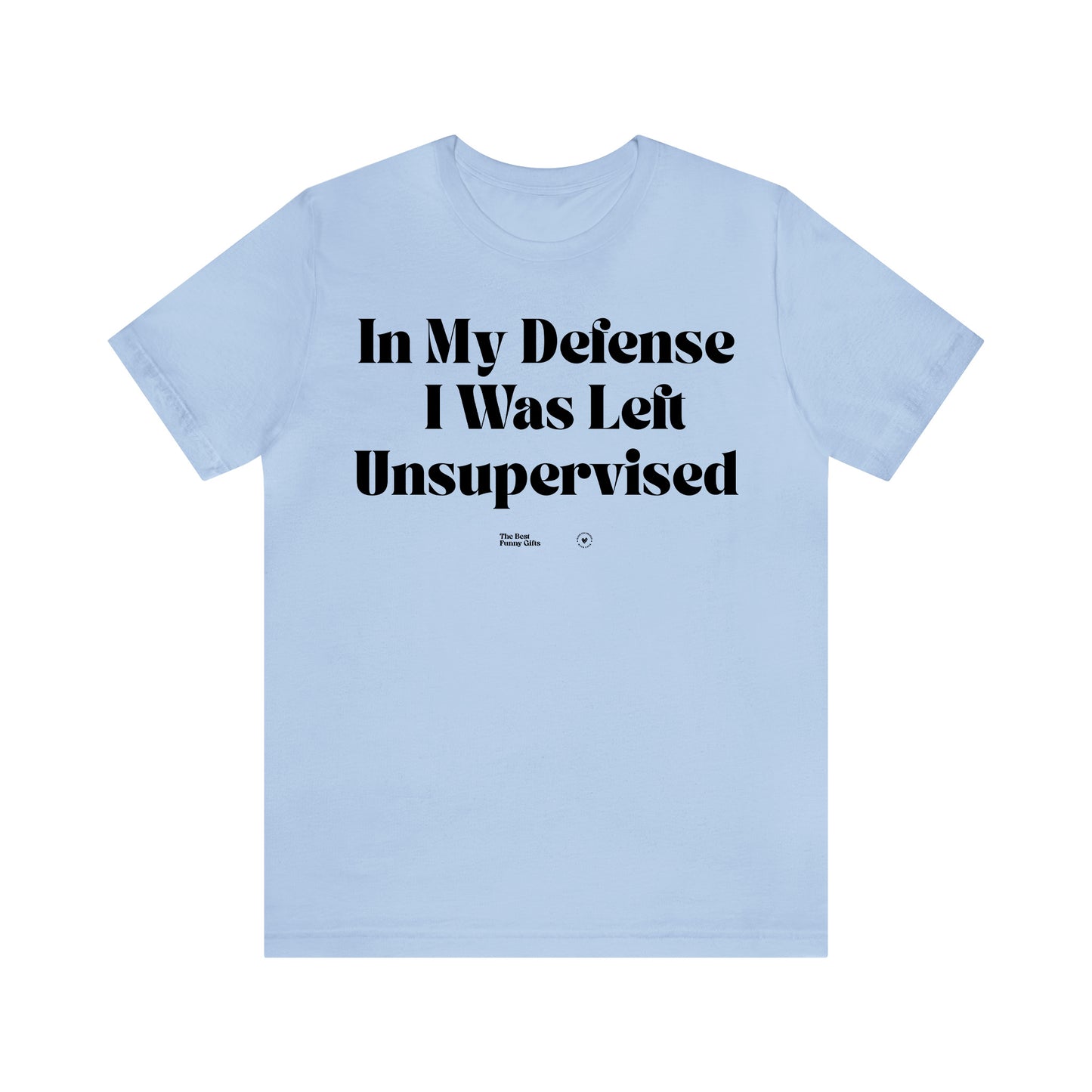 Funny Shirts for Women - In My Defense I Was Left Unsupervised - Women’s T Shirts