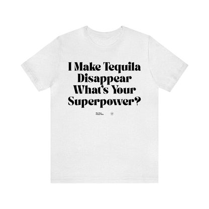 Funny Shirts for Women - I Make Tequila Disappear What's Your Superpower? - Women’s T Shirts