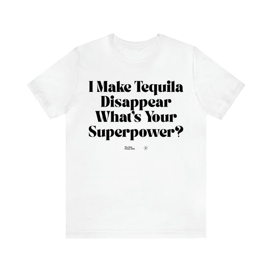 Women's T Shirts I Make Tequila Disappear What's Your Superpower? - The Best Funny Gifts