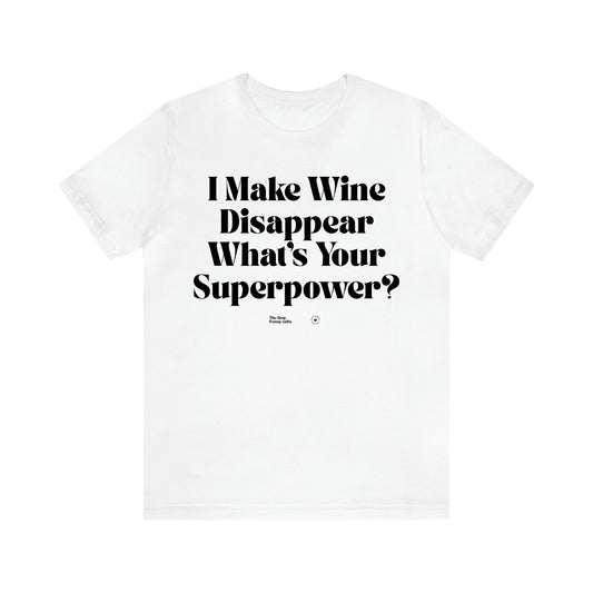 Women's T Shirts I Make Wine Disappear What's Your Superpower? - The Best Funny Gifts