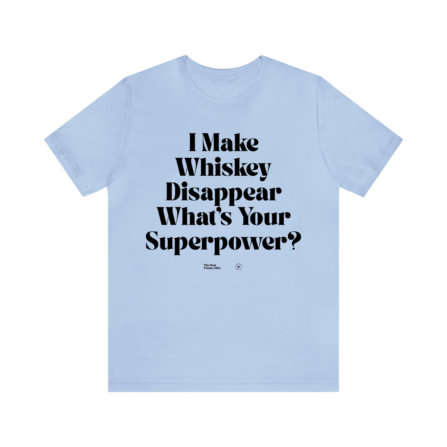 Funny Shirts for Women - I Make Whiskey Disappear What's Your Superpower? - Women’s T Shirts