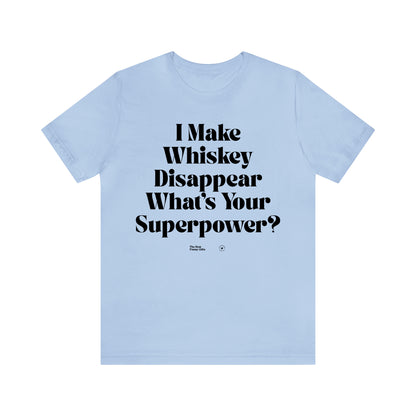 Funny Shirts for Women - I Make Whiskey Disappear What's Your Superpower? - Women’s T Shirts