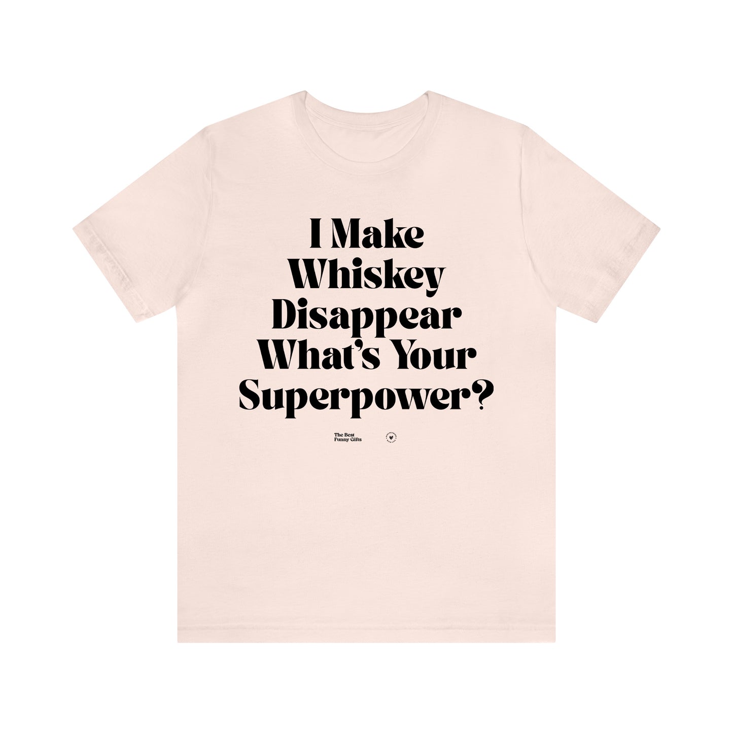 Funny Shirts for Women - I Make Whiskey Disappear What's Your Superpower? - Women’s T Shirts