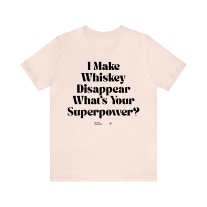 Funny Shirts for Women - I Make Whiskey Disappear What's Your Superpower? - Women’s T Shirts