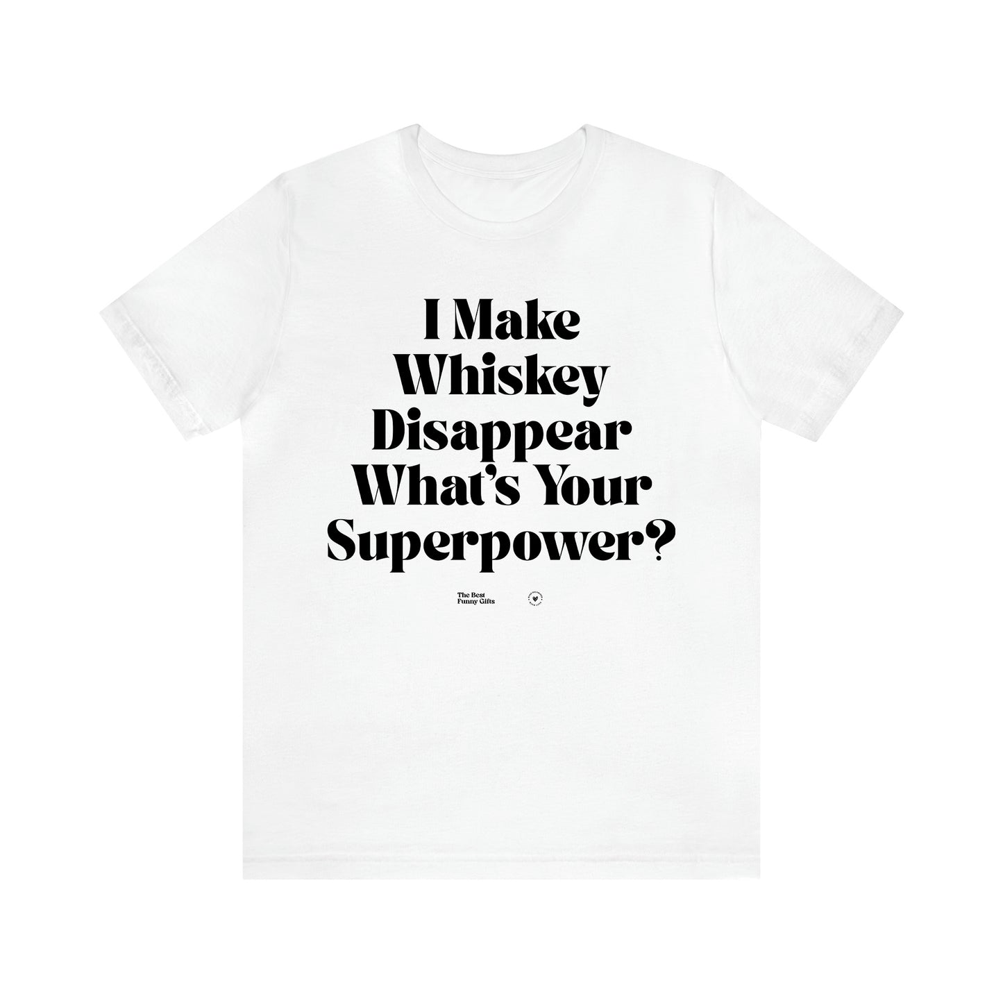 Women's T Shirts I Make Whiskey Disappear What's Your Superpower? - The Best Funny Gifts