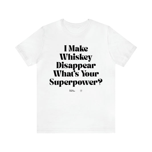 Women's T Shirts I Make Whiskey Disappear What's Your Superpower? - The Best Funny Gifts