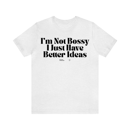 Funny Shirts for Women - I'm Not Bossy I Just Have Better Ideas - Women’s T Shirts