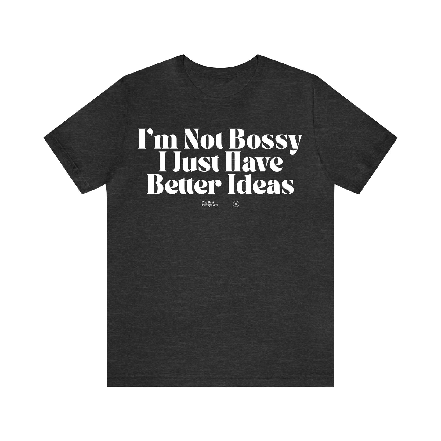 Funny Shirts for Women - I'm Not Bossy I Just Have Better Ideas - Women’s T Shirts