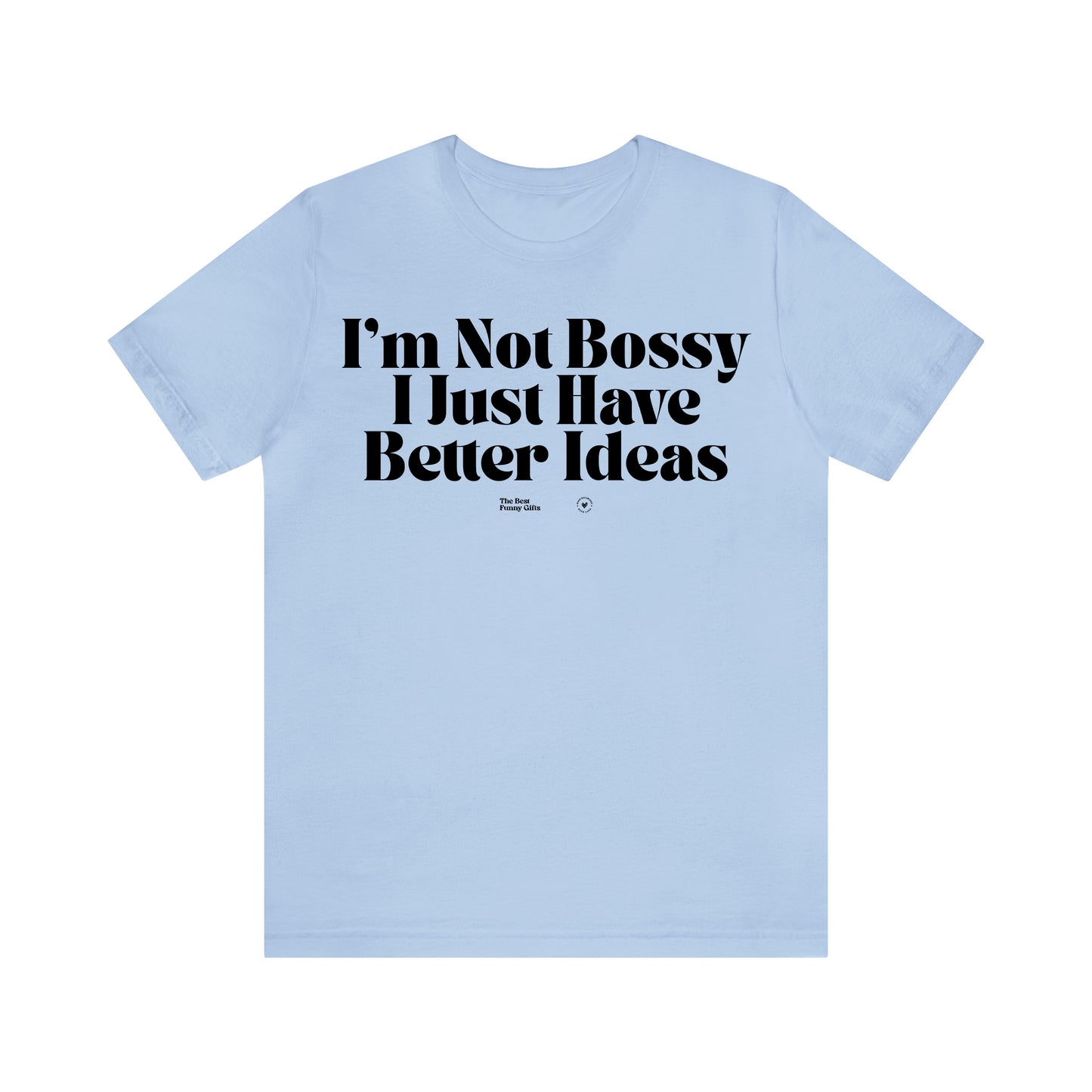 Funny Shirts for Women - I'm Not Bossy I Just Have Better Ideas - Women’s T Shirts