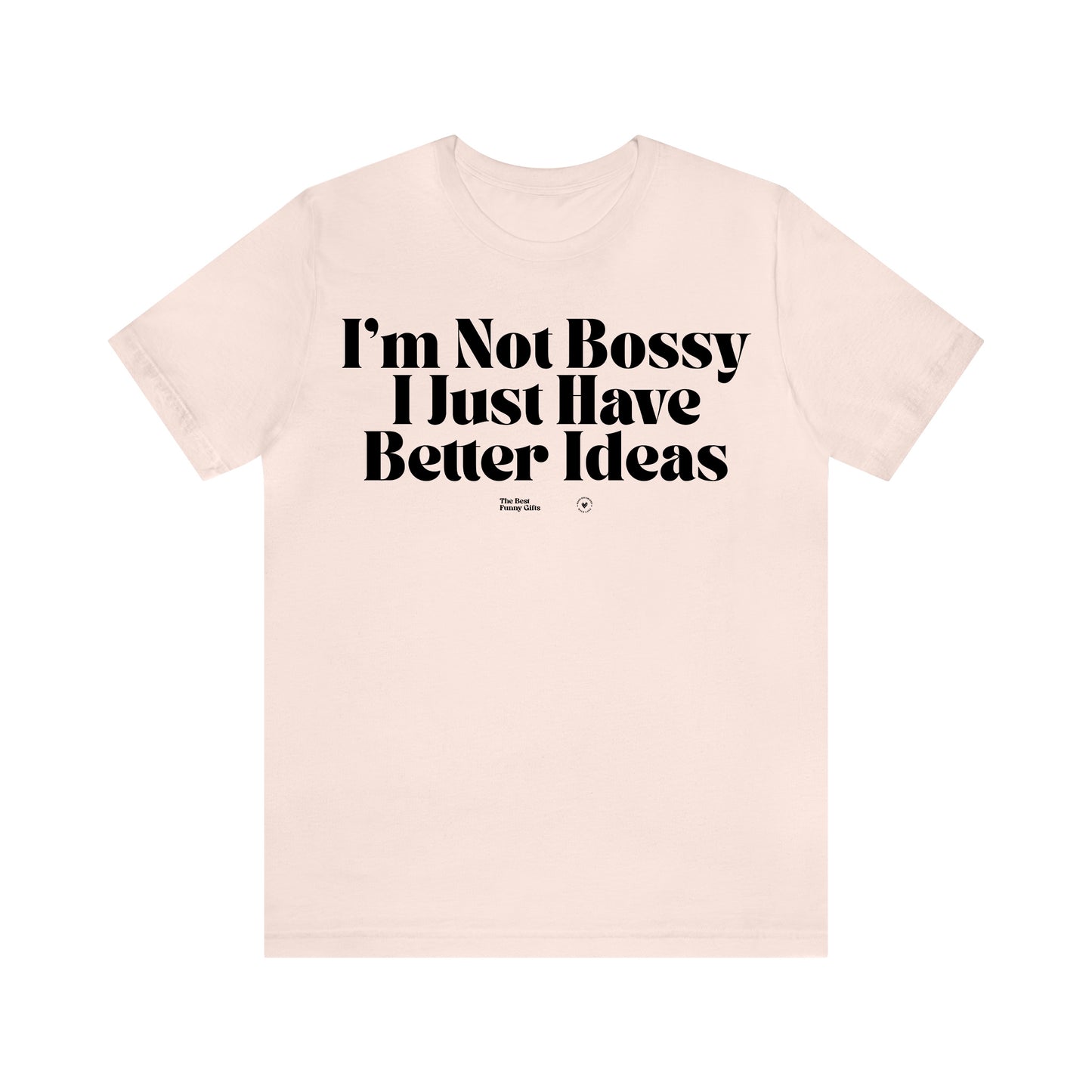 Funny Shirts for Women - I'm Not Bossy I Just Have Better Ideas - Women’s T Shirts