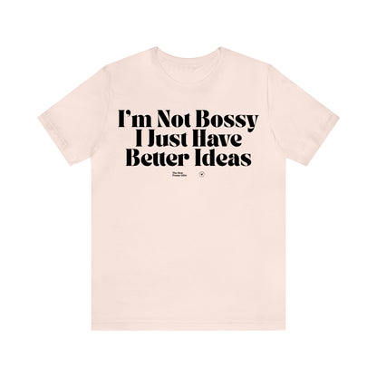 Funny Shirts for Women - I'm Not Bossy I Just Have Better Ideas - Women’s T Shirts