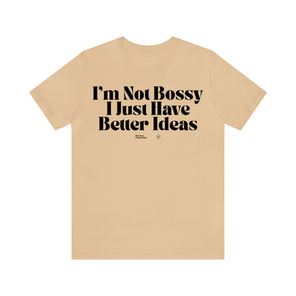 Funny Shirts for Women - I'm Not Bossy I Just Have Better Ideas - Women’s T Shirts