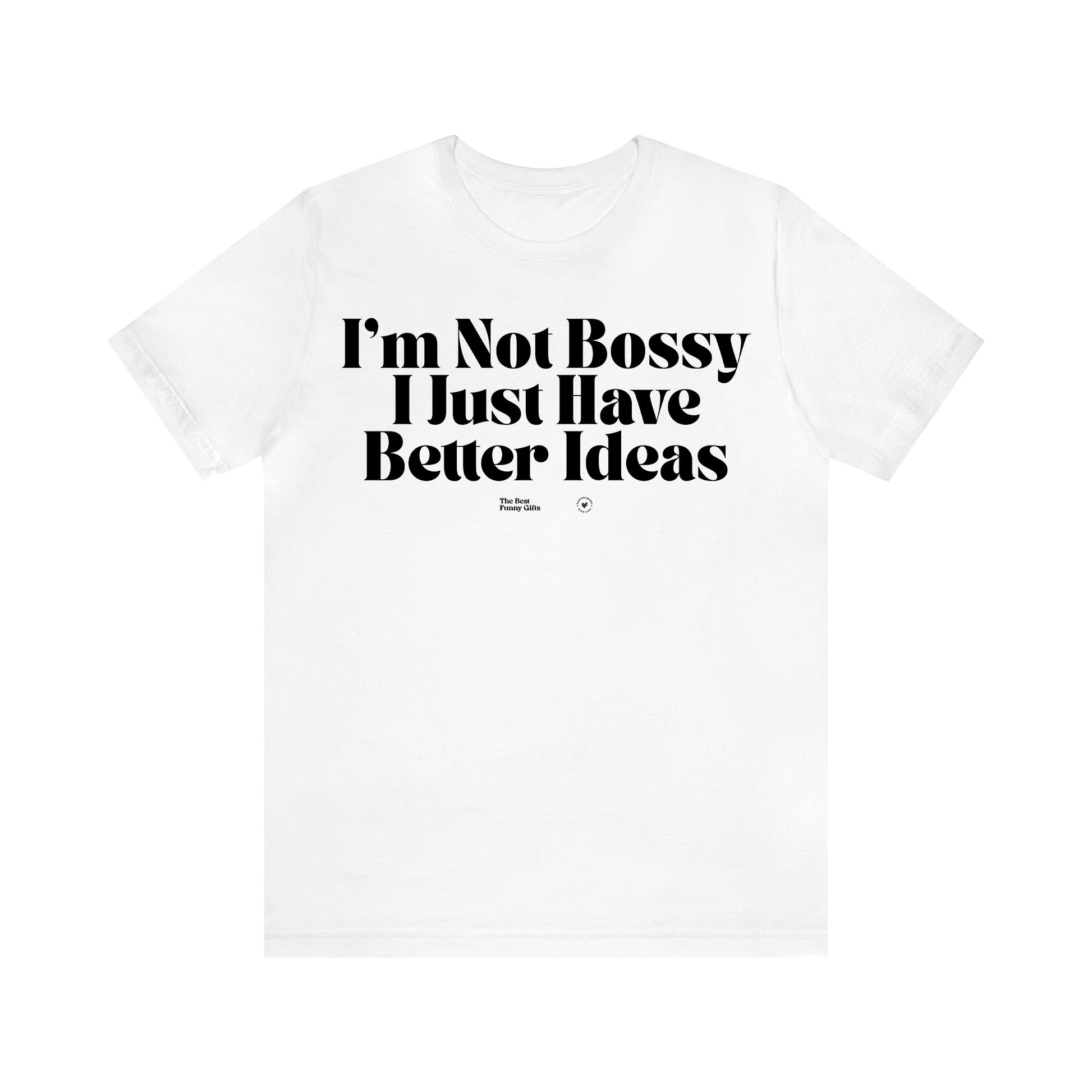 Women's T Shirts I'm Not Bossy I Just Have Better Ideas - The Best Funny Gifts