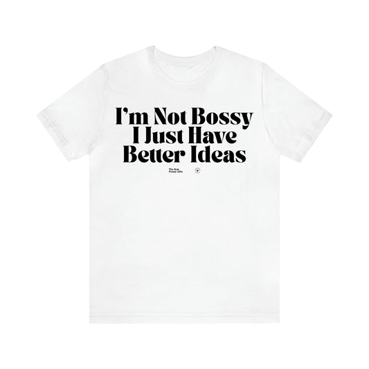 Women's T Shirts I'm Not Bossy I Just Have Better Ideas - The Best Funny Gifts