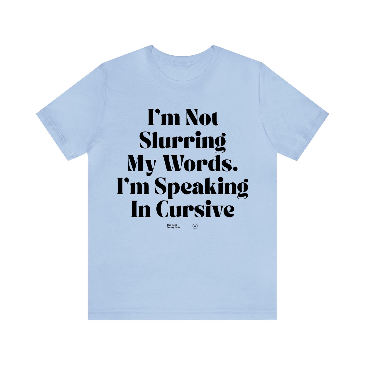 Funny Shirts for Women - I'm Not Slurring My Words. I'm Speaking Cursive - Women’s T Shirts