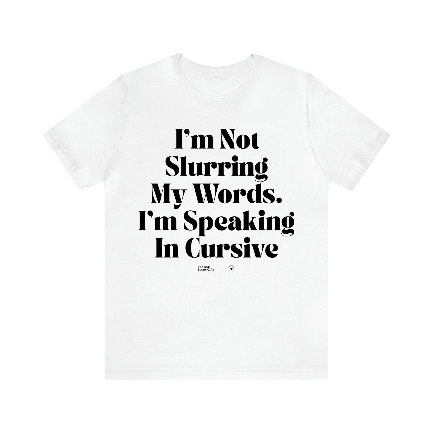 Women's T Shirts I'm Not Slurring My Words. I'm Speaking Cursive - The Best Funny Gifts
