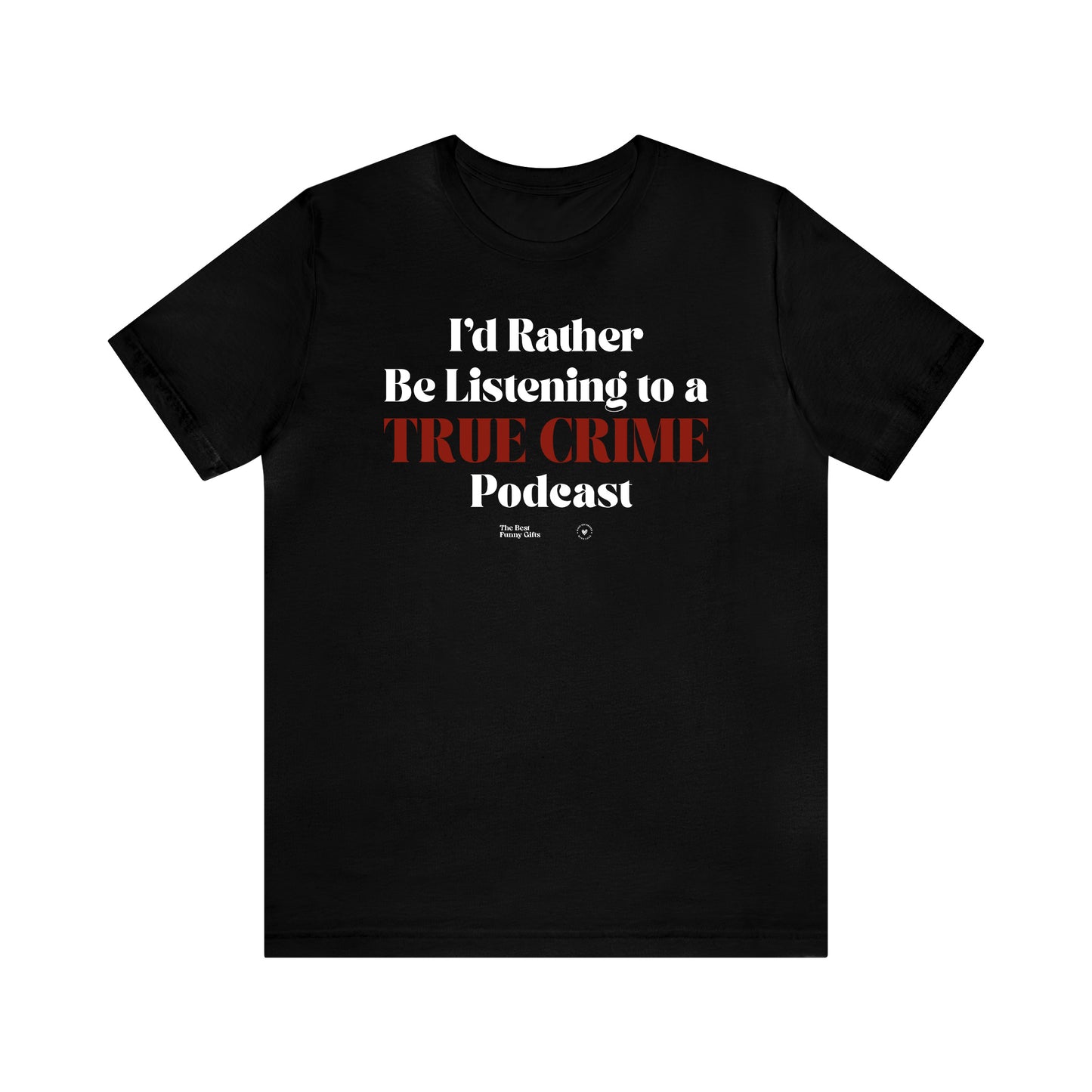 Funny Shirts for Women - I'd Rather Be Listening to a True Crime Podcast - Women’s T Shirts