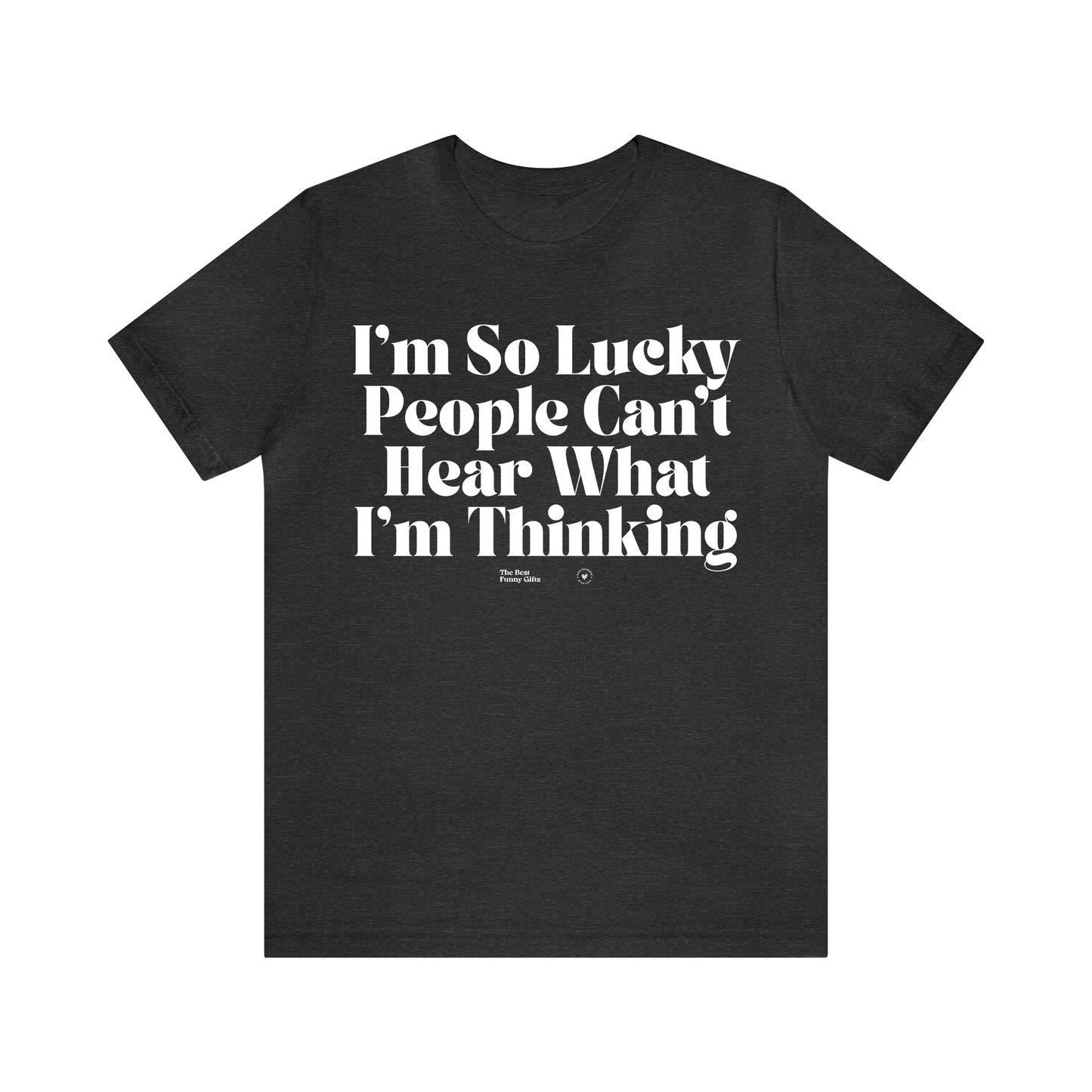 Funny Shirts for Women - I'm So Lucky People Can't Hear What I'm Thinking - Women’s T Shirts