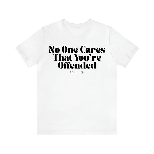 Women's T Shirts No One Cares That You're Offended - The Best Funny Gifts