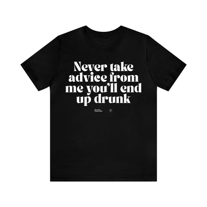 Funny Shirts for Women - Never Take Advice From Me You'll End Up Drunk - Women’s T Shirts