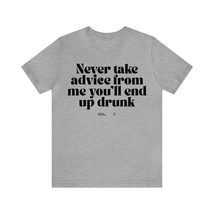 Funny Shirts for Women - Never Take Advice From Me You'll End Up Drunk - Women’s T Shirts