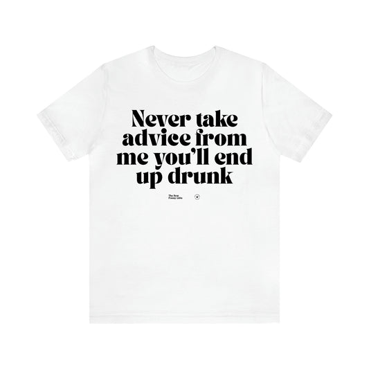 Women's T Shirts Never Take Advice From Me You'll End Up Drunk - The Best Funny Gifts