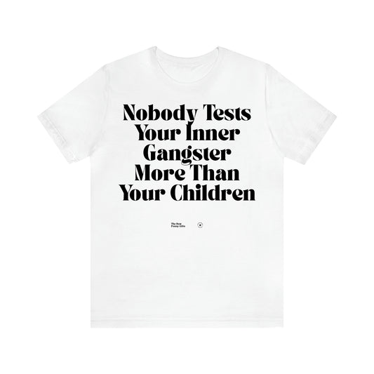 Women's T Shirts Nobody Tests Your Inner Gangster More Than Your Children - The Best Funny Gifts